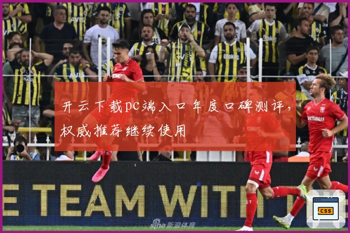 开云下载pc端入口年度口碑测评，权威推荐继续使用