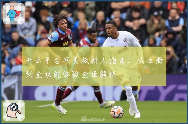 开云平台网页版新人指南：从注册到全功能体验全面解析