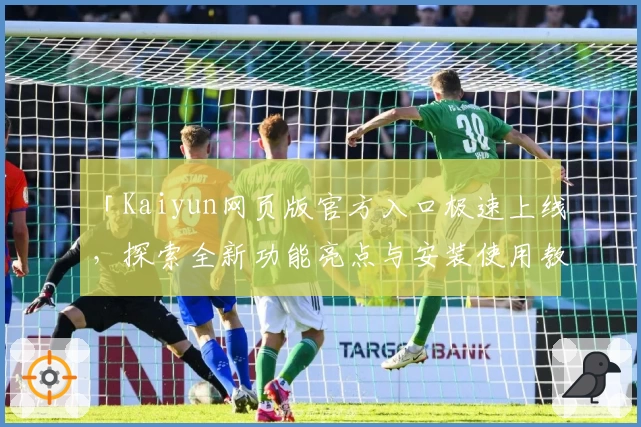 「Kaiyun网页版官方入口极速上线，探索全新功能亮点与安装使用教程全攻略」