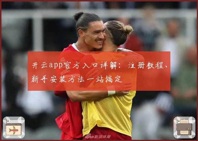 开云app官方入口详解：注册教程、新手安装方法一站搞定