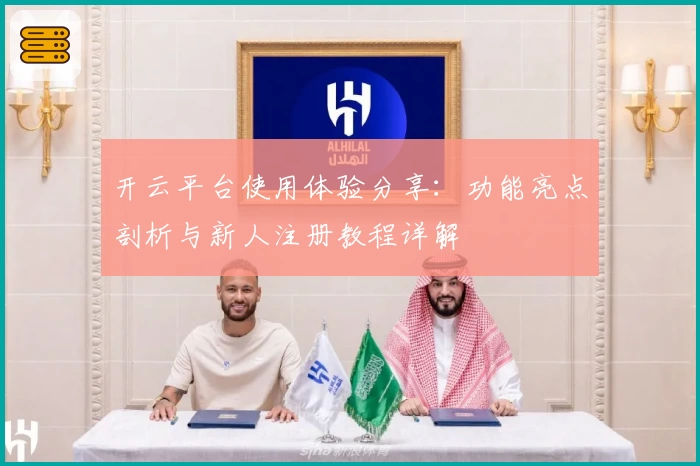 开云平台使用体验分享：功能亮点剖析与新人注册教程详解