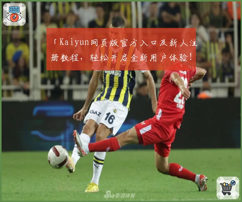「Kaiyun网页版官方入口及新人注册教程，轻松开启全新用户体验！」