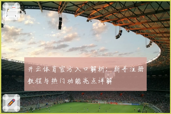开云体育官方入口解析:新手注册教程与热门功能亮点详解