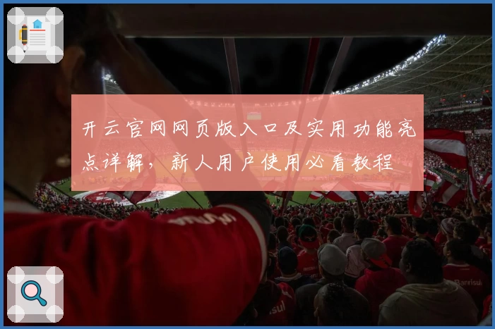 开云官网网页版入口及实用功能亮点详解，新人用户使用必看教程