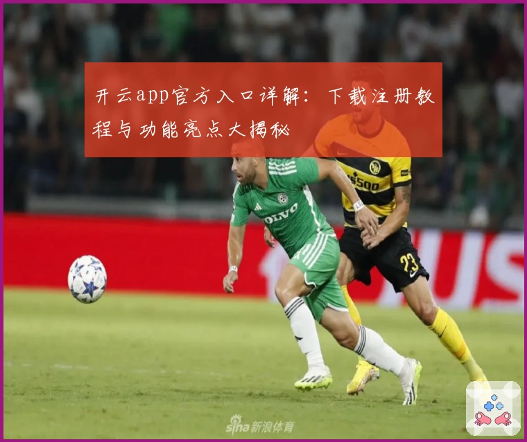 开云app官方入口详解:下载注册教程与功能亮点大揭秘