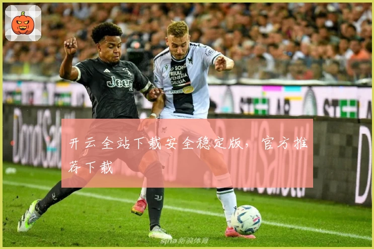 开云全站下载安全稳定版，官方推荐下载